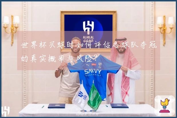 世界杯买球时如何评估各球队夺冠的真实概率与风险？