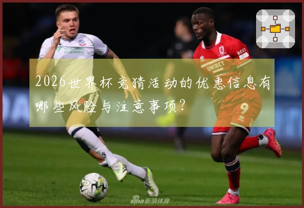 2026世界杯竞猜活动的优惠信息有哪些风险与注意事项？